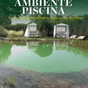 Ambiente piscina. Come progettare e valorizzare lo spazio intorno alla piscina Consegna Rapida
