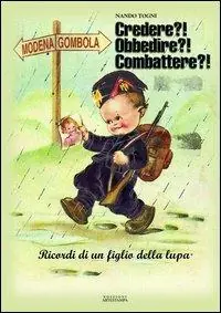 Credere? Obbedire? Combattere? Ricordi di un figlio della lupa Quantità Limitata