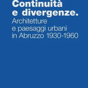 Offerta Limitata Continuità e divergenze. Architetture e paesaggi urbani in Abruzzo 1930-1960