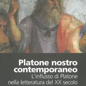 Spedito Oggi Platone nostro contemporaneo. L‘influsso di Platone nella letteratura del XX Secolo. Atti del Convegno (Colli del Tronto, 11-13 marzo 2004)