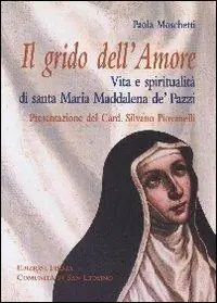 Novità Grido dell‘Amore. Vita e spiritualità di santa Maria Maddalena de‘ Pazzi