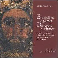 Evangelista e pittore. Discepolo e scultore. La Madonna di San Luca e il Crocifisso di Nicodemo miti verso l‘autentica icona cristiana Nuova Collezione