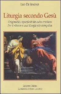 Liturgia secondo Gesù. Originalità e specificità del culto cristiano. Per il ritorno a una liturgia più evangelica Prezzo Scontato