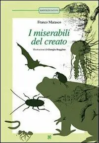 I miserabili del creato La pulce-Scarafaggi-La formica-La medusa-Lombrichi-Il pipistrello-Il rospo. Ediz. illustrata Direttamente Dal Produttore