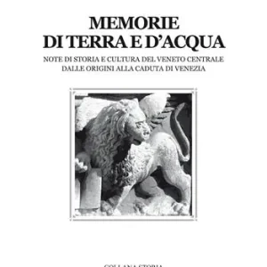 Memorie di terra e d‘acqua. Note di storia e cultura del Veneto dalle origini alla caduta di Venezia Sconto