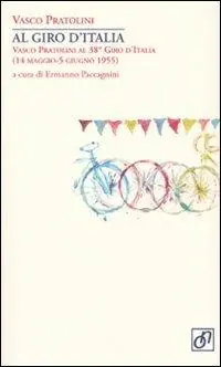 Economico Al Giro d‘Italia. Vasco Pratolini al 38° Giro d‘Italia (14 maggio-5 giugno 1955)