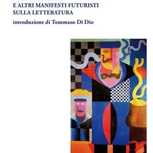 Lo splendore geometrico e meccanico e la sensibilità numerica e altri manifesti futuristi sulla letteratura Solo Oggi