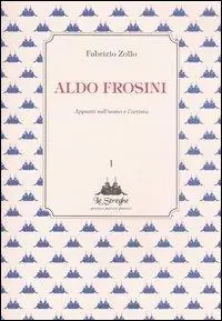 Offerta Del Giorno Aldo Frosini. Appunti sull‘uomo e l‘artista