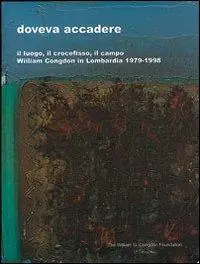 Doveva accadere. Il luogo, il crocefisso, il campo. William Congdon in Lombardia 1979-1998 Prezzo Conveniente