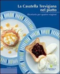 La casatella trevigiana nel piatto. Ricettario per quattro stagioni Prezzo Di Fabbrica