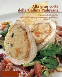 Alla gran corte della gallina padovana. Gli animali da cortile nella tradizione gastronomica padovana Vendita Finale