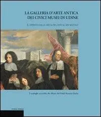 La galleria d‘arte antica dei Civici Musei di Udine. Vol. 2 Dipinti dalla metà del XVII al XIX secolo Compra Adesso