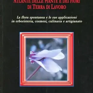 Atlante delle piante e della flora spontanea in terra di lavoro. Ediz. illustrata Popolare
