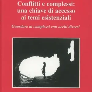 Compra Oggi Stesso Conflitti e complessi una chiave di accesso ai temi esistenziali. Guardare ai complessi con occchi diversi