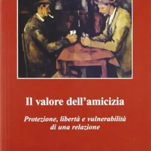 Il valore dell‘amicizia. Protezione, libertà e vulnerabilità di una relazione Scelto Dai Clienti