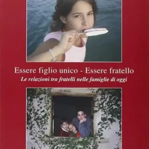Offerta Speciale Essere figlio unico-Essere fratello. Le realzioni tra fratelli nelle famiglie di oggi