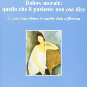 Vendita Finale Dolore morale. Quello che il paziente non osa dire. Lo spicologo clinico in ascolto della sofferenza