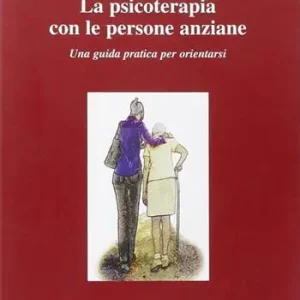 La psicoterapia con le persone anziane. Una guida praatica per orientarsi Offerta