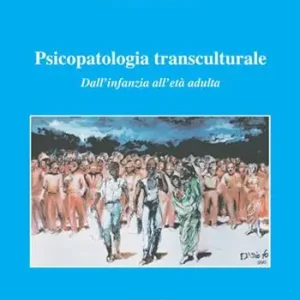 Psicopatologia transculturale. Dall‘infanzia all‘età adulta Occasione Imperdibile