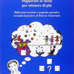 Migliorare se stessi per ottenere di più. Riflessioni teoriche e proposte operative secondo il pensiero di Reuven Feuerstein Quantità Limitata