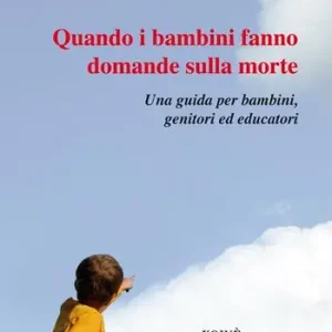 Ordina Subito Quando i bambini fanno domande sulla morte. Una guida per bambini, genitori ed educatori