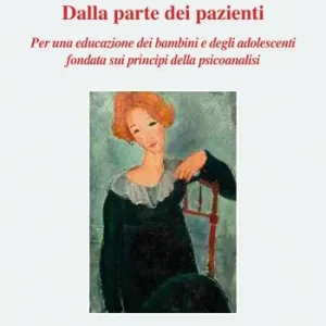 Vendita Finale Dalla parte dei pazienti. Per una educazione dei bambini e degli adolescenti fondata sui principi della psicoanalisi. Nuova ediz.