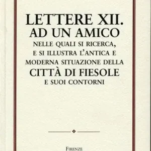 Compra Oggi Stesso Lettere XII ad un amico nelle quali si ricerca e si illustra l‘antica e moderna situazione della città di Fiesole e suoi contorni