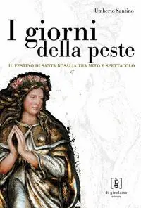 I giorni della peste. Il festino di santa Rosalia tra mito e spettacolo Quantità Limitata