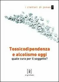 Offerta Tossicodipendenza e alcolismo oggi. Quale cura per il soggetto?