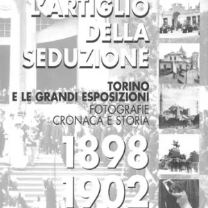 L‘artiglio della seduzione. Torino e le grandi esposizioni. Fotografie cronaca e storia. Ediz. illustrata Popolare