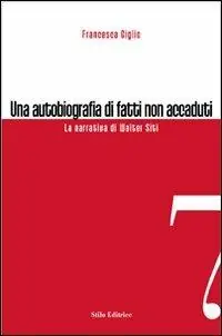 Una autobiografia di fatti non accaduti. La narrativa di Walter Siti Reso Gratuito