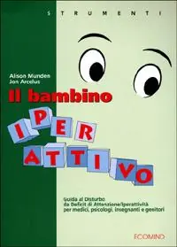 Il bambino iperattivo. Guida al disturbo da deficit di attenzione/iperattività per medici, psicologi, insegnanti e genitori Must-Have
