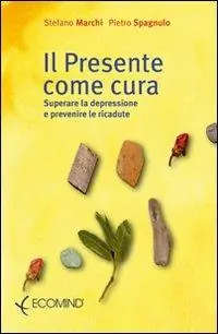 Ultime Pezzi Il presente come cura. Superare la depressione e prevenire le ricadute