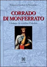 Corrado di Monferrato. L‘italiano che sconfisse il Saladino Esclusivo