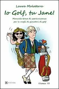 Io Golf, tu Jane! Manuale breve di sopravvivenza per le mogli di giocatori di golf Compra Online
