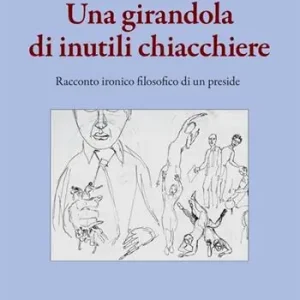 Subito Disponibile Una girandola di inutili chiacchiere. Racconto ironico filosofico di un preside