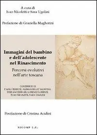 Immagini del bambino e dell‘adolescente nel rinascimento. Percorsi evolutivi nell‘arte toscana. Ediz. illustrata Offerta Limitata