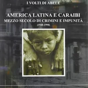 America latina e Caraibi. Mezzo secolo di crimini e impunità. I volti di Abele Vendita Finale