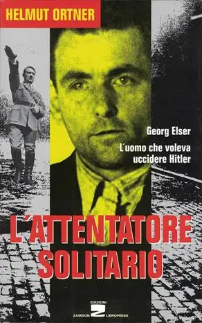 L‘attentatore solitario. L‘uomo che voleva uccidere Hitler Esclusivo