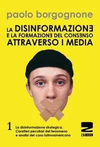 La disinformazione e la formazione del consenso attraverso i media. Vol. 1 La disinformazione strategica. Caratteri peculiari del fenomeno e analisi del caso latinoamericano Offerta Speciale
