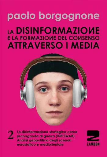 La disinformazione e la formazione del consenso attraverso i media. Vol. 2 La disinformazione strategica come propaganda di guerra (infowar). Analisi geopolitica degli scenari eurasiatico e mediorientale Prezzo Basso