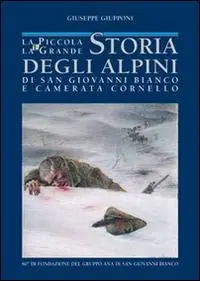 La piccola e la grande storia degli alpini di S. Giovanni Bianco e Camerata Cornello Subito Disponibile