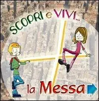 Scopri e vivi la Messa. Percorso di approfondimento vocazionale sulla celebrazione eucaristica Prezzo Ridotto