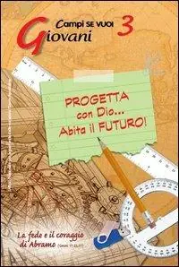 Progetta con dio... Abita il futuro!. Vol. 3 Giovani e la fede e il coraggio di Abramo Nuova Collezione