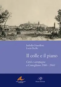 Acquista Ora Il colle e il piano. Città e campagna a Conegliano 1900-1960
