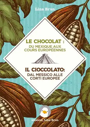 Le chocolat du Mexique aux cours européennes-Il cioccolato dal Messico alle corti europee. Ediz. bilingue Must-Have