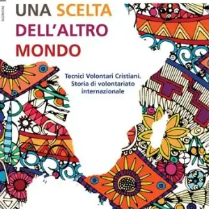 Una scelta dell‘altro mondo. Tecnici Volontari Cristiani. Storia di volontariato internazionale Promozione