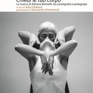 Sconto Chiedi al tuo corpo. La ricerca di Adriana Borriello tra coreografia e pedagogia