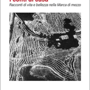 Quantità Limitata I conti di casa. Racconti di vita e bellezza nella Marca di mezzo