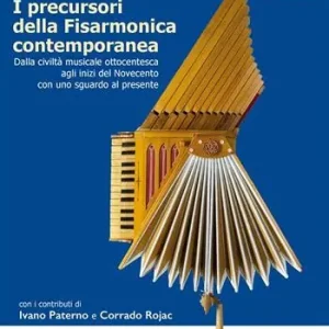 I precursori della fisarmonica contemporanea. Dalla civiltà musicale ottocentesca agli inizi del Novecento con uno sguardo al presente. Ediz. illustrata Prezzo Basso